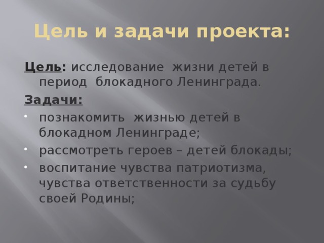 Цель и задачи проекта: Цель :  исследование жизни детей в период блокадного Ленинграда. Задачи: