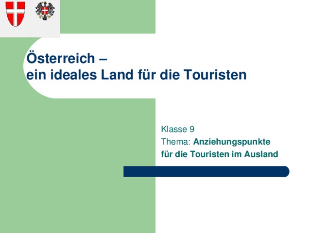                        Österreich –  ein ideales Land für die Touristen  Klasse 9 Thema: Anziehungspunkte für die Touristen im Ausland