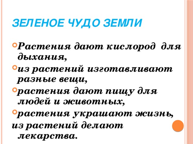 Зеленое чудо земли Растения дают кислород для дыхания, из растений изготавливают разные вещи, растения дают пищу для людей и животных, растения украшают жизнь, из растений делают лекарства.