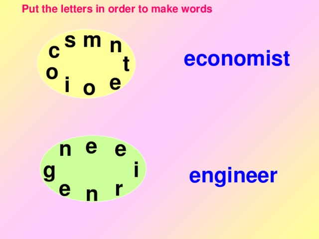 Put the letters in order to make words s m n c economist t o e i o e e n i g engineer r e n