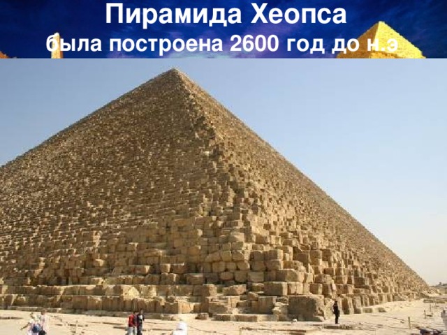 Пирамида Хеопса  была построена 2600 год до н.э