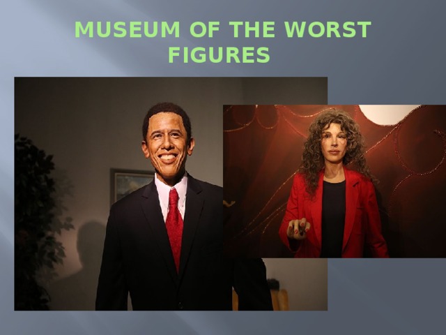 MUSEUM OF THE WORST FIGURES