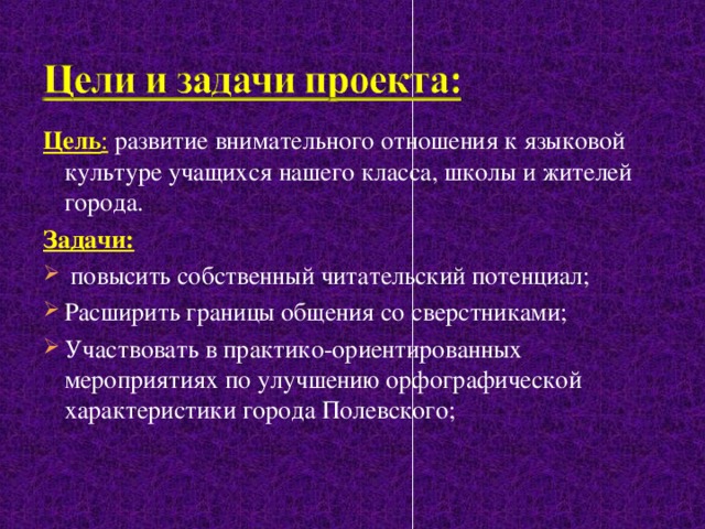 Цель : развитие внимательного отношения к языковой культуре учащихся нашего класса, школы и жителей города. Задачи: