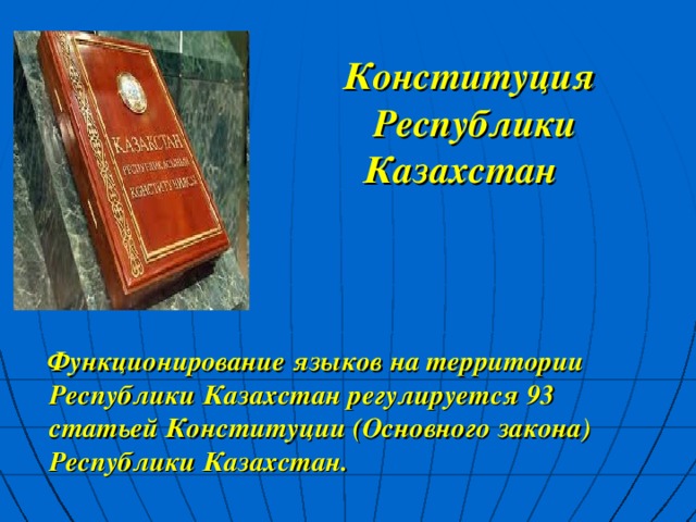 Конституция   Республики Казахстан   Функционирование языков на территории Республики Казахстан регулируется 93 статьей Конституции (Основного закона) Республики Казахстан.