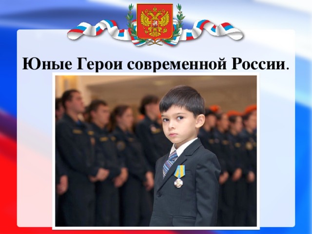 Юные Герои современной России .