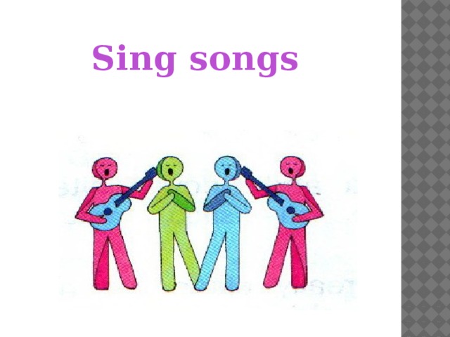 Sing songs