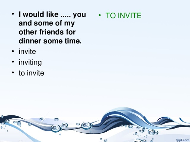 I would like ..... you and some of my other friends for dinner some time.    i nvite inviting to invite TO INVITE