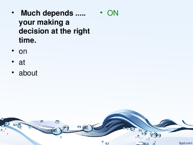   Much depends ..... your making a decision at the right time.    on at about  ON