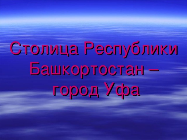 Столица Республики Башкортостан –  город Уфа