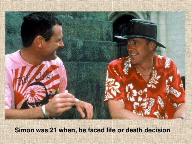 Simon was 21 when, he faced life or death decision