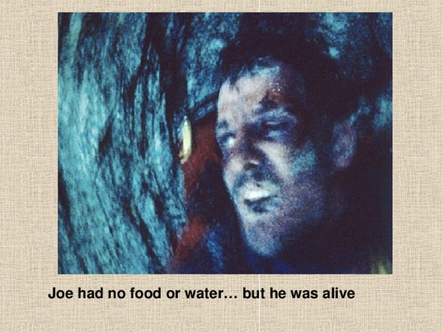 Joe had no food or water… but he was alive