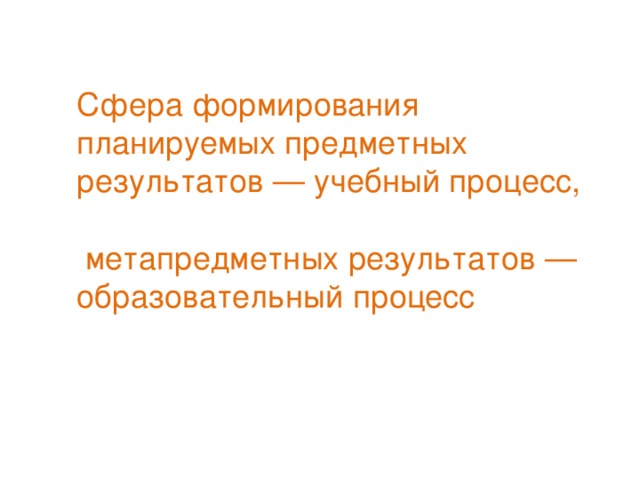 Сфера формирования планируемых предметных результатов — учебный процесс,  метапредметных результатов — образовательный процесс