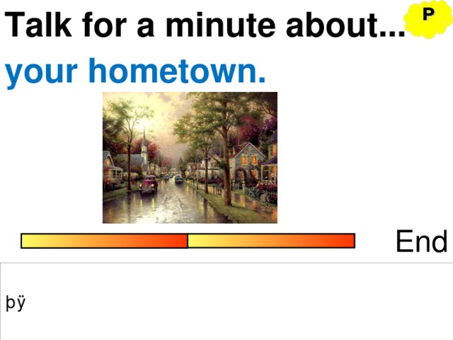 P Talk for a minute about... your hometown. End