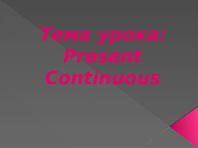 Тема урока: Present  Continuous