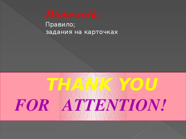 Homework: Правило; задания на карточках  THANK YOU  FOR ATTENTION!