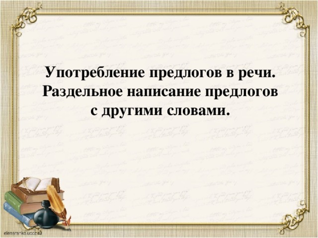 Употребление предлогов в речи.  Раздельное написание предлогов с другими словами.