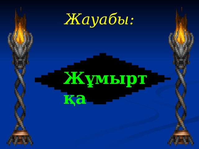 Жауабы :   Жұмыртқа