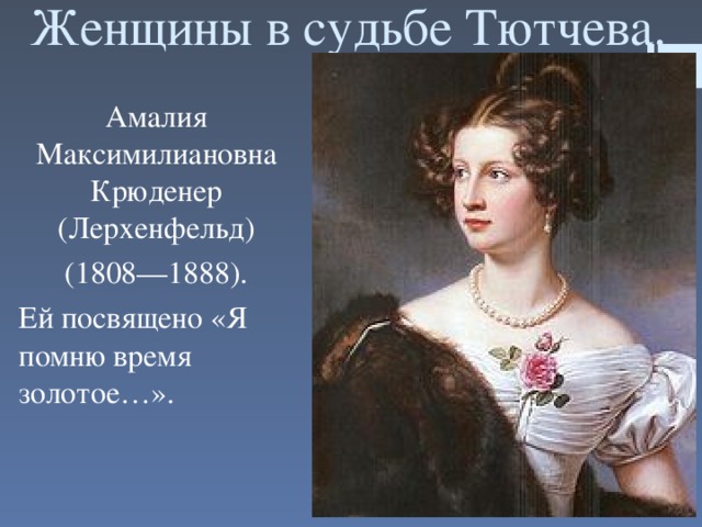 Женщины в судьбе Тютчева. Амалия Максимилиановна Крюденер (Лерхенфельд) (1808—1888). Ей посвящено «Я помню время золотое…».
