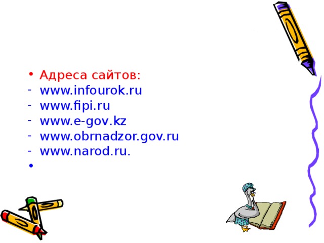 Адреса сайтов : www. infourok .ru www.fipi.ru www.e -gov . kz  www.obrnadzor.gov.ru www. narod.ru.