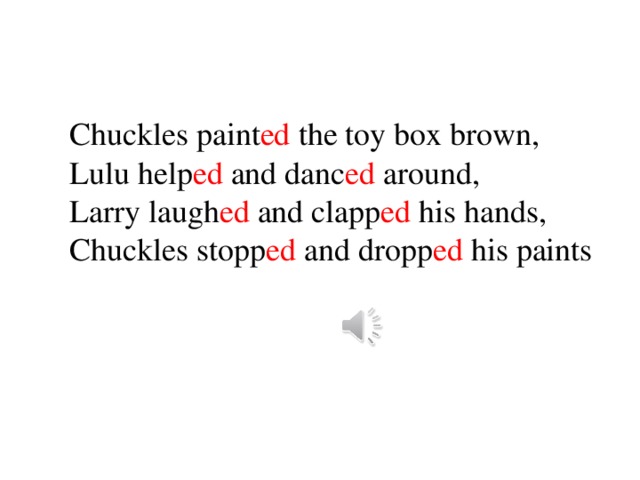 Chuckles paint ed the toy box brown, Lulu help ed and danc ed around, Larry laugh ed and clapp ed his hands, Chuckles stopp ed and dropp ed his paints