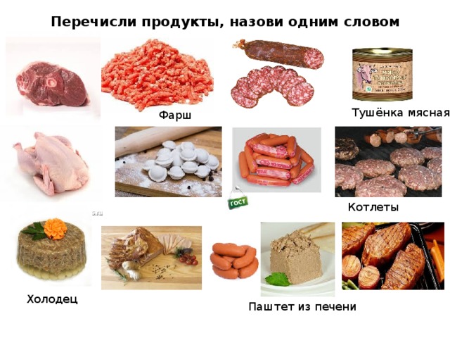 Перечисли продукты, назови одним словом Тушёнка мясная Фарш Котлеты Холодец Паштет из печени