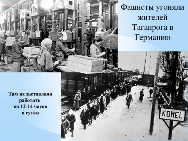 Фашисты угоняли жителей Таганрога в Германию Там их заставляли работать  по 12-14 часов  в сутки