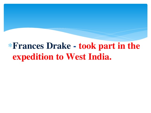 Frances Drake - took part in the expedition to West India.