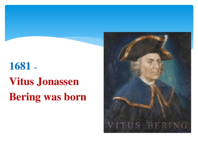 1681 – Vitus Jonassen Bering was born