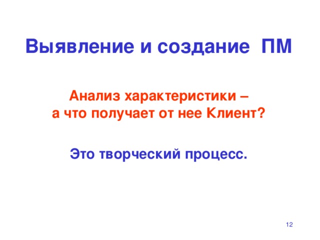 Выявление  и создание ПМ Анализ характеристики –  а что получает от нее Клиент? Это творческий процесс.