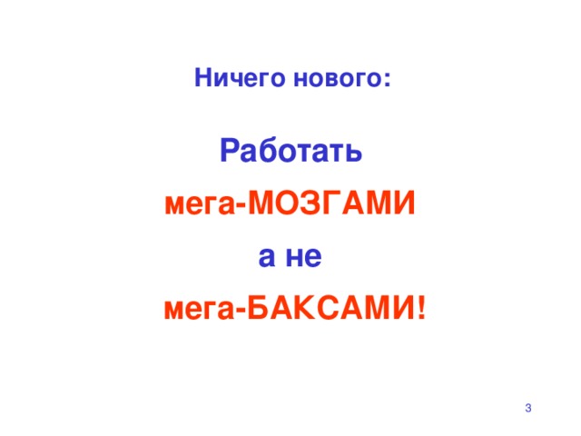 Ничего нового: Работать  мега-МОЗГАМИ  а не   мега-БАКСАМИ!