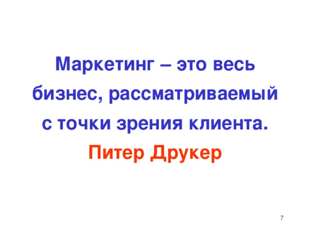 Маркетинг – это весь бизнес, рассматриваемый с точки зрения клиента.  Питер Друкер