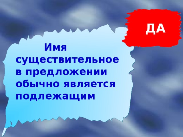 ДА   Имя существительное в предложении обычно является подлежащим