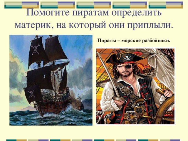Помогите пиратам определить материк, на который они приплыли. Пираты – морские разбойники.