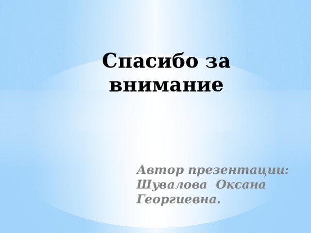 Спасибо за внимание Автор презентации: Шувалова Оксана Георгиевна.