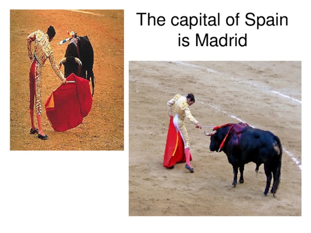 The capital of Spain is Madrid