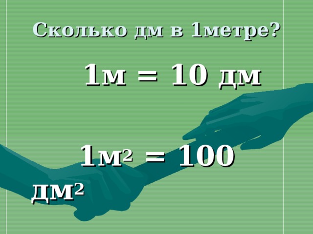 Сколько дм в 1метре?  1м = 10 дм   1м 2 = 100 дм 2