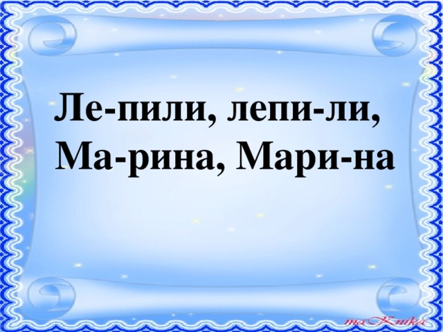 Ле-пили, лепи-ли, Ма-рина, Мари-на