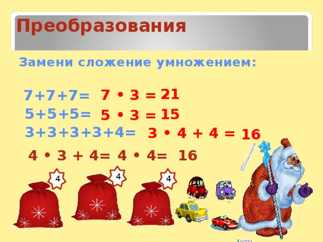Преобразования  Замени сложение умножением:   7+7+7=  5+5+5=  3+3+3+3+4=   7 • 3 = 21 5 • 3 = 15 3 • 4 + 4 = 16 4 • 3 + 4= 16 4 • 4= 4 4 4