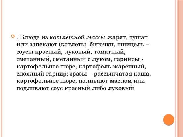 . Блюда из котлетной массы жарят, тушат или запекают (котлеты, биточки, шницель – соусы красный, луковый, томатный, сметанный, сметанный с луком, гарниры - картофельное пюре, картофель жаренный, сложный гарнир; зразы – рассыпчатая каша, картофельное пюре, поливают маслом или подливают соус красный либо луковый