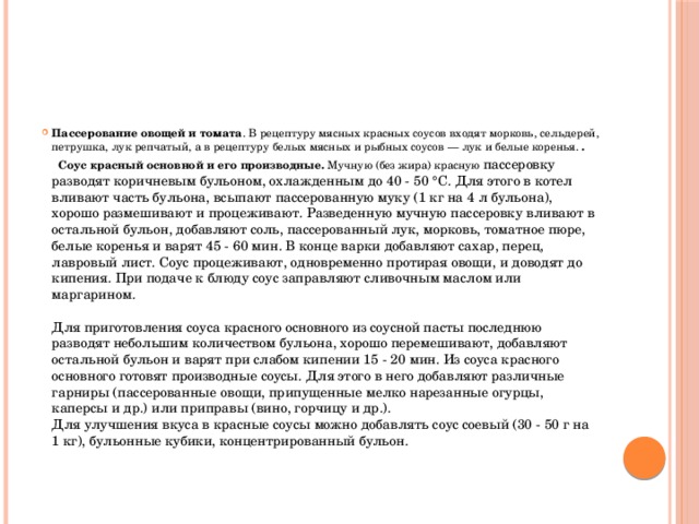 Пассерование овощей и томата . В рецептуру мясных крас­ных соусов входят морковь, сельдерей, петрушка, лук репчатый, а в рецептуру белых мясных и рыбных соусов — лук и белые коренья. .