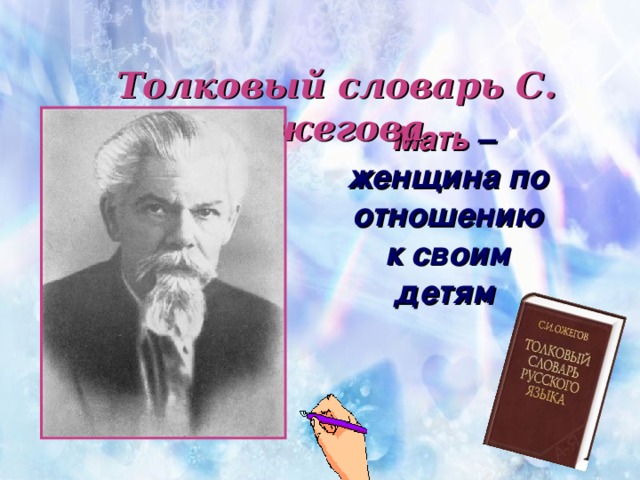 Толковый словарь С. Ожегова Мать –  женщина по отношению к своим детям