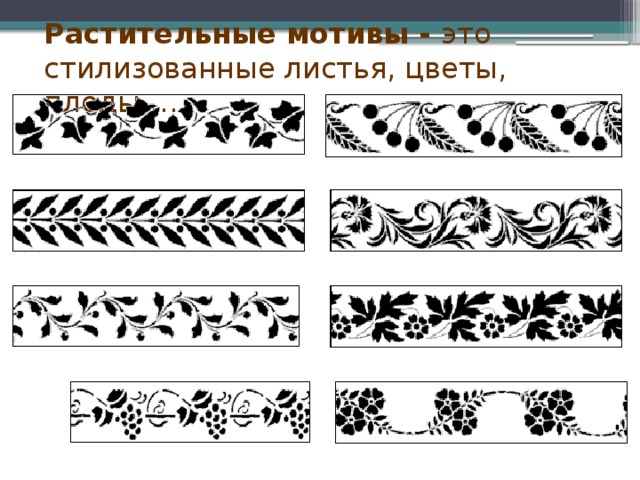 Растительные мотивы - это стилизованные листья, цветы, плоды …