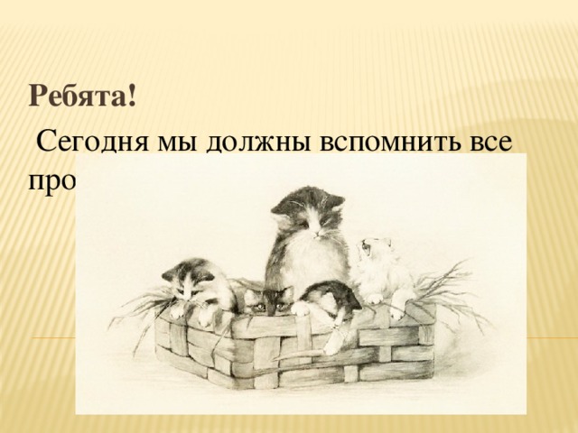 Ребята!  Сегодня мы должны вспомнить все произведения, которые изучили.