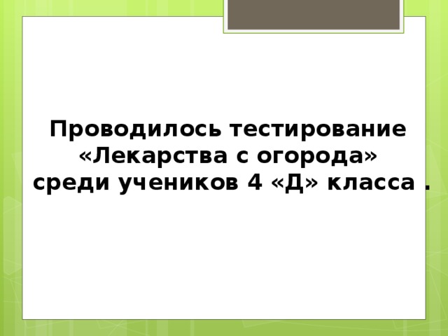 Проводилось тестирование «Лекарства с огорода»  среди учеников 4 «Д» класса .