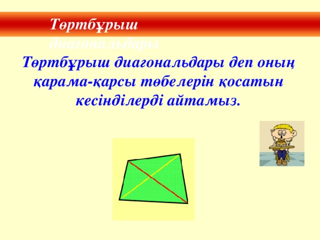 Төртбұрыш диагональдары Төртбұрыш диагональдары деп оның қарама-қарсы төбелерін қосатын кесінділерді айтамыз.