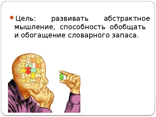 Цель: развивать абстрактное мышление, способность обобщать и обогащение словарного запаса.