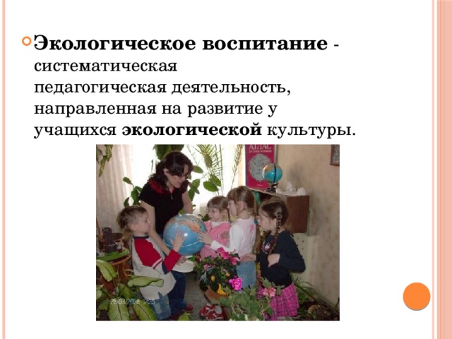 Экологическое   воспитание  - систематическая педагогическая деятельность, направленная на развитие у учащихся  экологической  культуры.