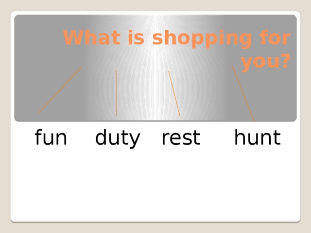 What is shopping for you? fun duty rest hunt