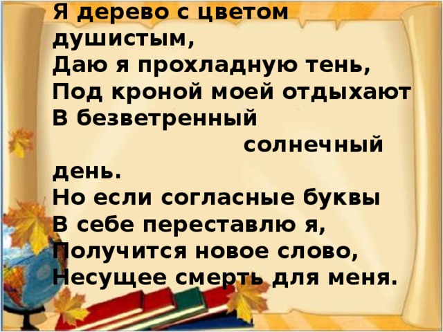 Я в пруду живу, жирею,  Переставьте буквы – вмиг  Превращусь я и в аллеи,  И в лужайки, и в цветник.