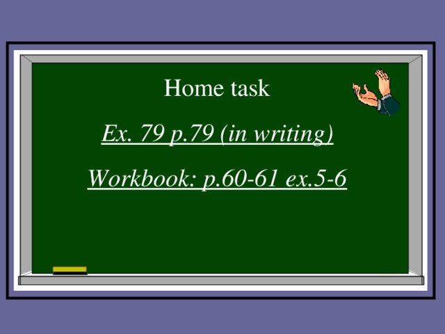Home task Ex. 79 p.79 (in writing) Workbook: p.60-61 ex.5-6